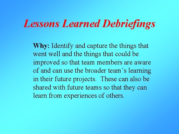 Lessons Learned Debriefings Why: Identify and capture things that went well and the things