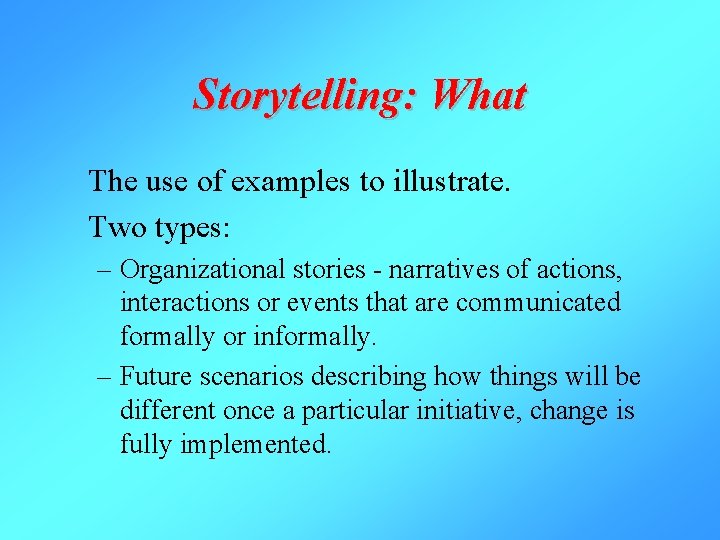 Storytelling: What The use of examples to illustrate. Two types: – Organizational stories -