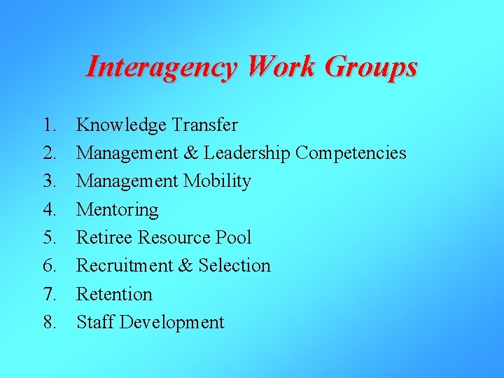 Interagency Work Groups 1. 2. 3. 4. 5. 6. 7. 8. Knowledge Transfer Management