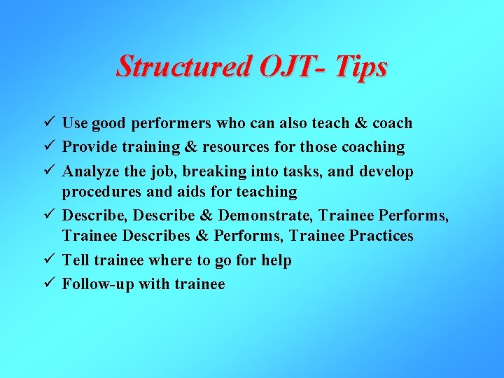 Structured OJT- Tips ü Use good performers who can also teach & coach ü