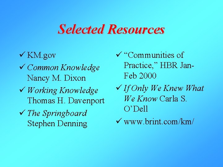 Selected Resources ü KM. gov ü Common Knowledge Nancy M. Dixon ü Working Knowledge