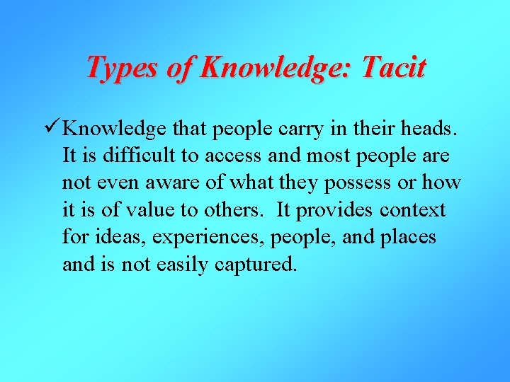 Types of Knowledge: Tacit ü Knowledge that people carry in their heads. It is