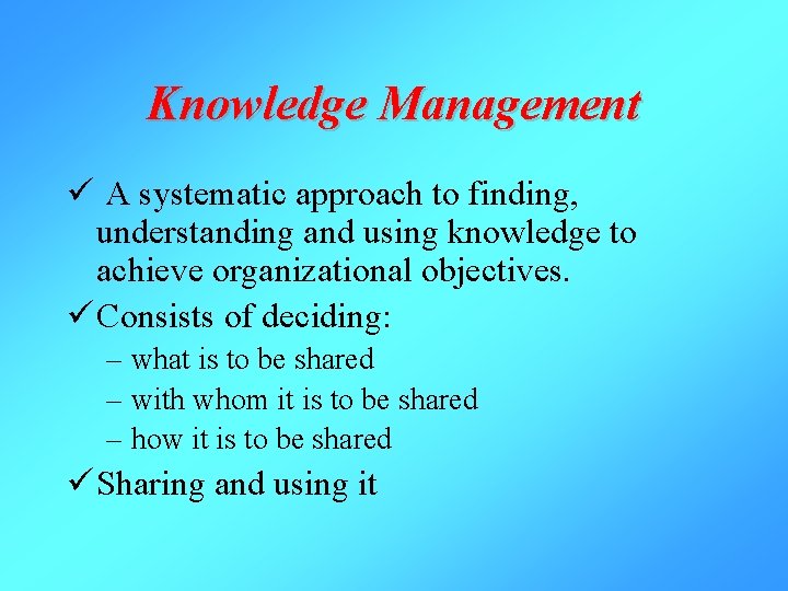 Knowledge Management ü A systematic approach to finding, understanding and using knowledge to achieve