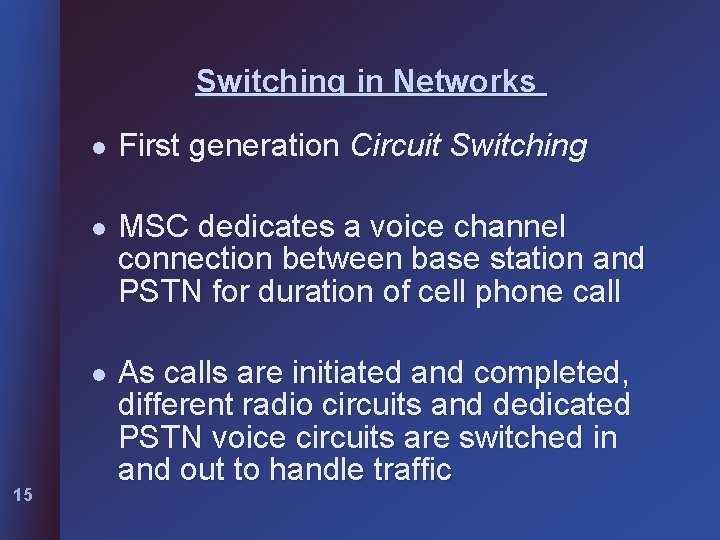 Switching in Networks 15 l First generation Circuit Switching l MSC dedicates a voice