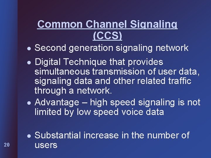 Common Channel Signaling (CCS) l l 20 Second generation signaling network Digital Technique that