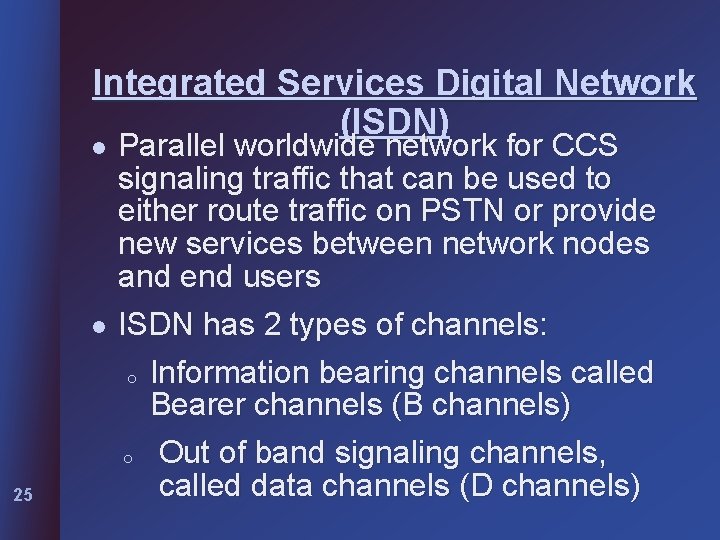 Integrated Services Digital Network (ISDN) l l 25 Parallel worldwide network for CCS signaling