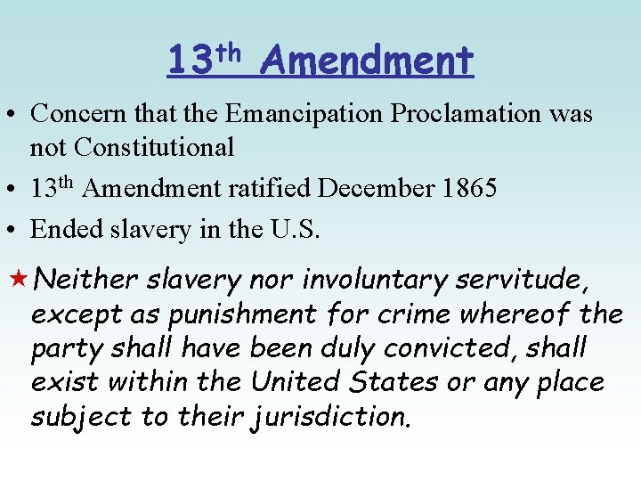 13 th Amendment • Concern that the Emancipation Proclamation was not Constitutional • 13