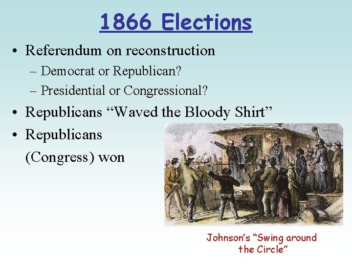 1866 Elections • Referendum on reconstruction – Democrat or Republican? – Presidential or Congressional?