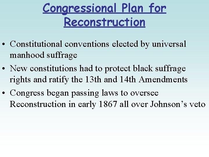 Congressional Plan for Reconstruction • Constitutional conventions elected by universal manhood suffrage • New