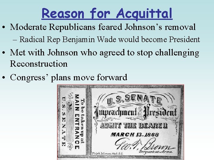 Reason for Acquittal • Moderate Republicans feared Johnson’s removal – Radical Rep Benjamin Wade