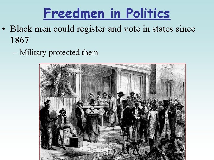Freedmen in Politics • Black men could register and vote in states since 1867