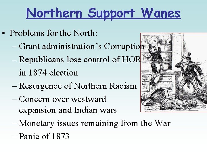 Northern Support Wanes • Problems for the North: – Grant administration’s Corruption – Republicans