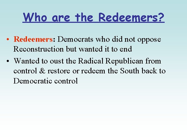 Who are the Redeemers? • Redeemers: Democrats who did not oppose Reconstruction but wanted