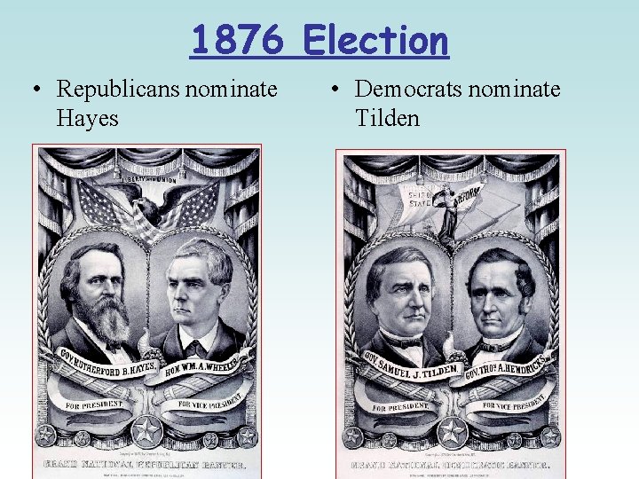 1876 Election • Republicans nominate Hayes • Democrats nominate Tilden 