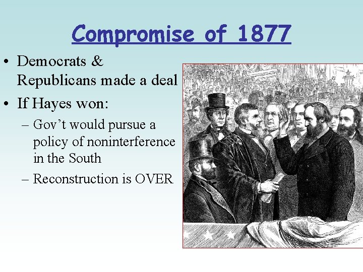 Compromise of 1877 • Democrats & Republicans made a deal • If Hayes won: