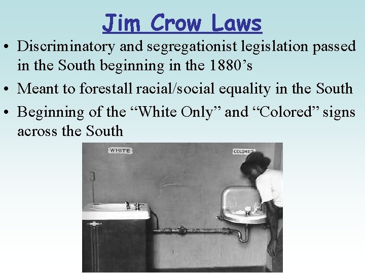 Jim Crow Laws • Discriminatory and segregationist legislation passed in the South beginning in