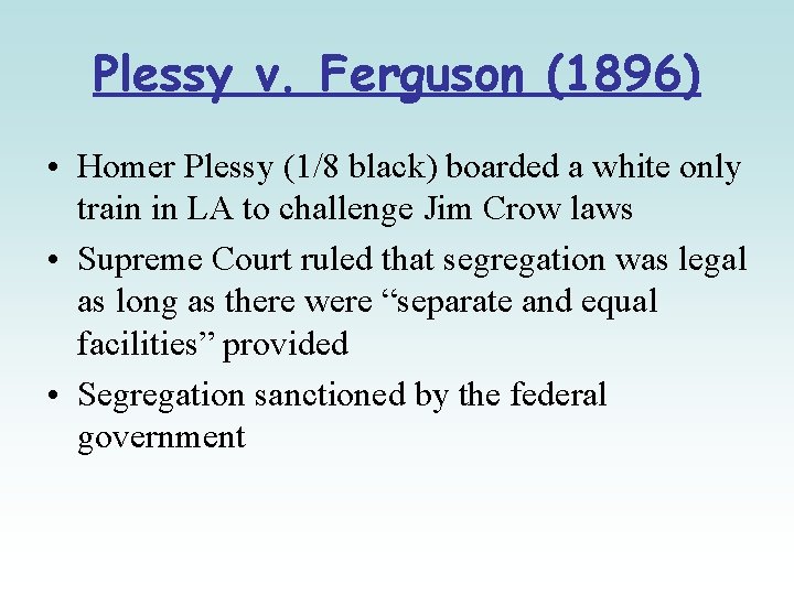 Plessy v. Ferguson (1896) • Homer Plessy (1/8 black) boarded a white only train