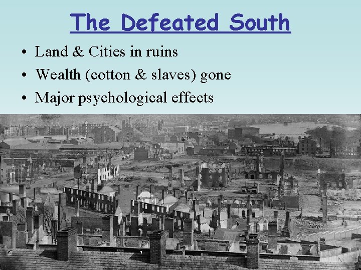 The Defeated South • Land & Cities in ruins • Wealth (cotton & slaves)