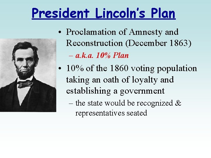 President Lincoln’s Plan • Proclamation of Amnesty and Reconstruction (December 1863) – a. k.