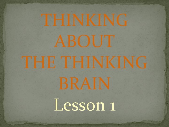 THINKING ABOUT THE THINKING BRAIN Lesson 1 