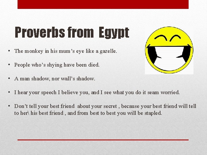 Proverbs from Egypt • The monkey in his mum’s eye like a gazelle. •