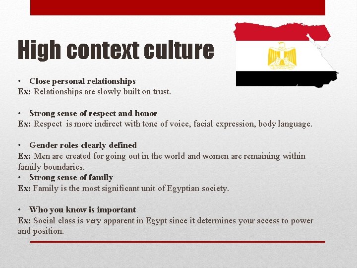 High context culture • Close personal relationships Ex: Relationships are slowly built on trust.