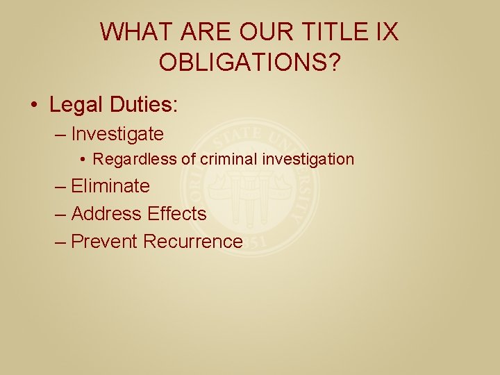 WHAT ARE OUR TITLE IX OBLIGATIONS? • Legal Duties: – Investigate • Regardless of