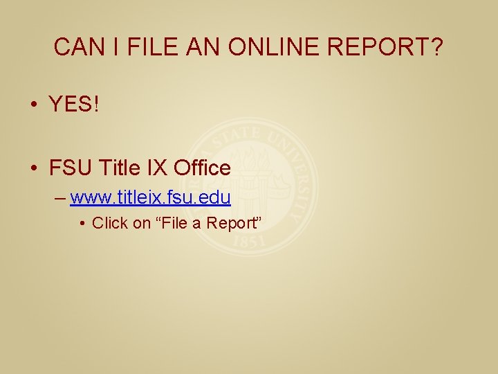 CAN I FILE AN ONLINE REPORT? • YES! • FSU Title IX Office –