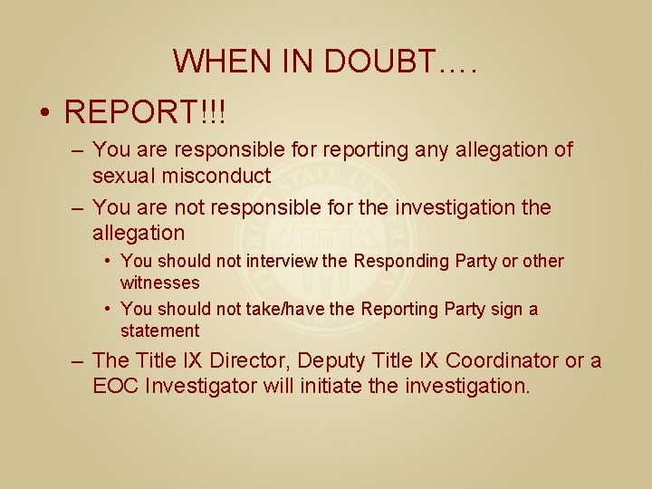 WHEN IN DOUBT…. • REPORT!!! – You are responsible for reporting any allegation of