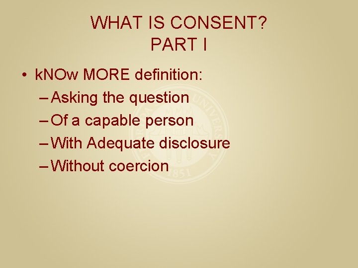 WHAT IS CONSENT? PART I • k. NOw MORE definition: – Asking the question
