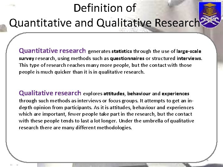 Definition of Quantitative and Qualitative Research Quantitative research generates statistics through the use of