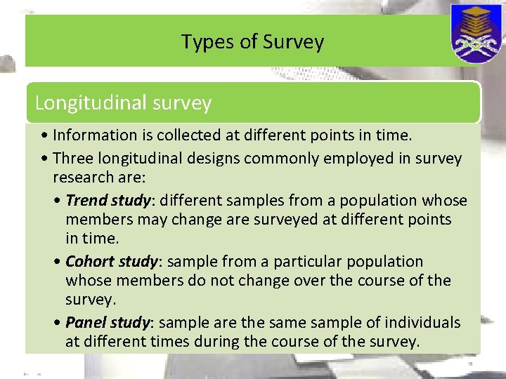 Types of Survey Longitudinal survey • Information is collected at different points in time.