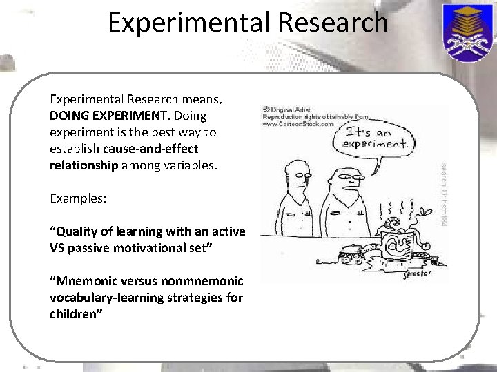 Experimental Research means, DOING EXPERIMENT. Doing experiment is the best way to establish cause-and-effect