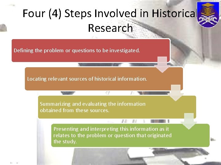 Four (4) Steps Involved in Historical Research Defining the problem or questions to be