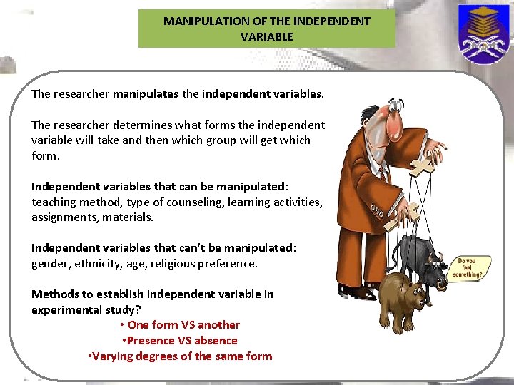 MANIPULATION OF THE INDEPENDENT VARIABLE The researcher manipulates the independent variables. The researcher determines