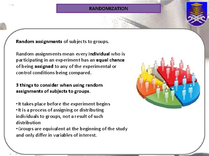 RANDOMIZATION Random assignments of subjects to groups. Random assignments mean every individual who is