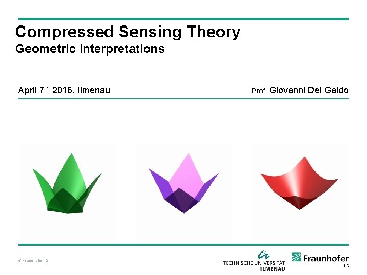 Compressed Sensing Theory Geometric Interpretations April 7 th 2016, Ilmenau © Fraunhofer IIS Prof.