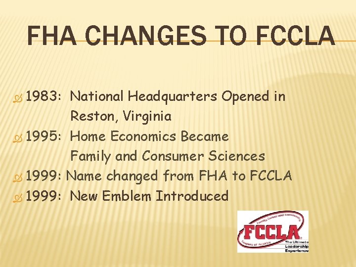 FHA CHANGES TO FCCLA 1983: National Headquarters Opened in Reston, Virginia 1995: Home Economics