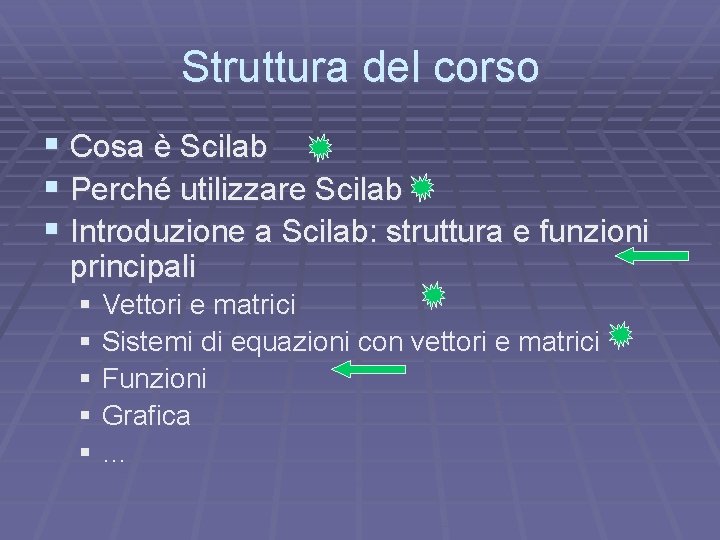 Struttura del corso § Cosa è Scilab § Perché utilizzare Scilab § Introduzione a