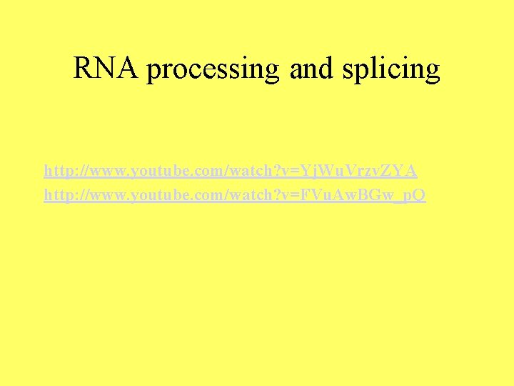 RNA processing and splicing http: //www. youtube. com/watch? v=Yj. Wu. Vrzv. ZYA http: //www.