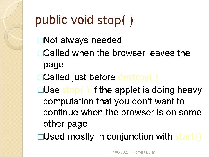 public void stop( ) �Not always needed �Called when the browser leaves the page