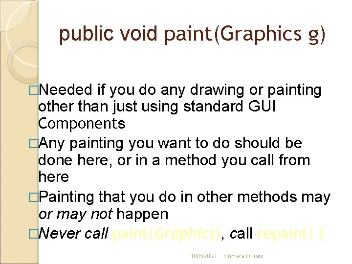 public void paint(Graphics g) �Needed if you do any drawing or painting other than