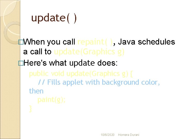 update( ) you call repaint( ), Java schedules a call to update(Graphics g) �Here's