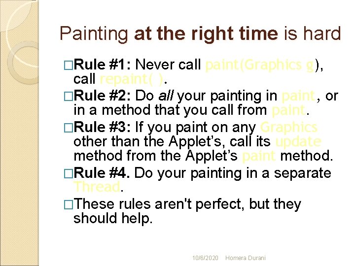 Painting at the right time is hard #1: Never call paint(Graphics g), call repaint(
