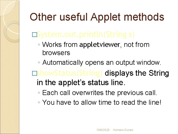 Other useful Applet methods �System. out. println(String s) ◦ Works from appletviewer, not from