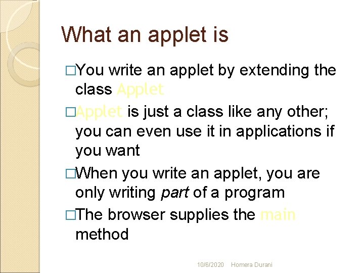 What an applet is �You write an applet by extending the class Applet �Applet