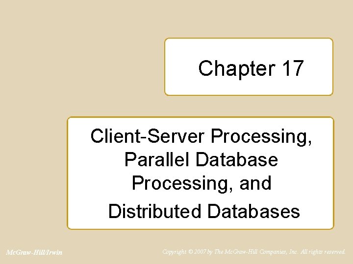 Chapter 17 Client-Server Processing, Parallel Database Processing, and Distributed Databases Mc. Graw-Hill/Irwin Copyright ©