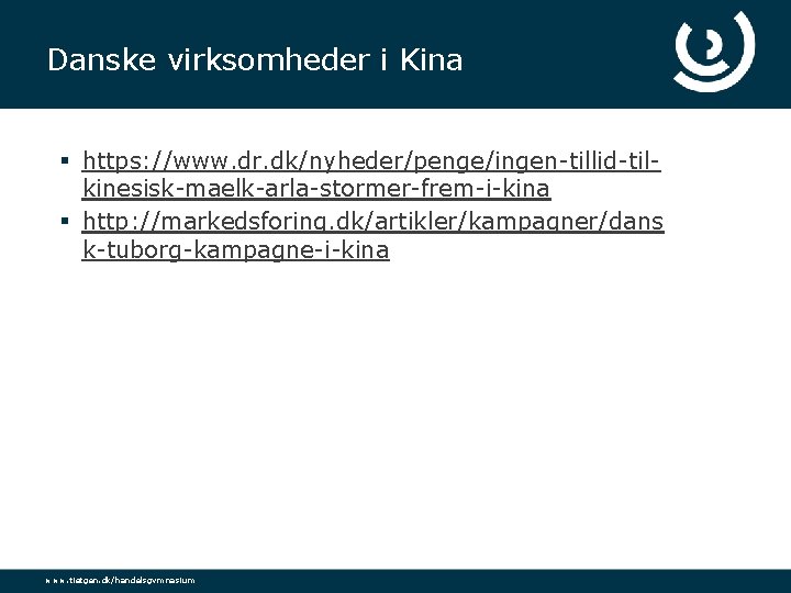 Danske virksomheder i Kina § https: //www. dr. dk/nyheder/penge/ingen-tillid-tilkinesisk-maelk-arla-stormer-frem-i-kina § http: //markedsforing. dk/artikler/kampagner/dans k-tuborg-kampagne-i-kina