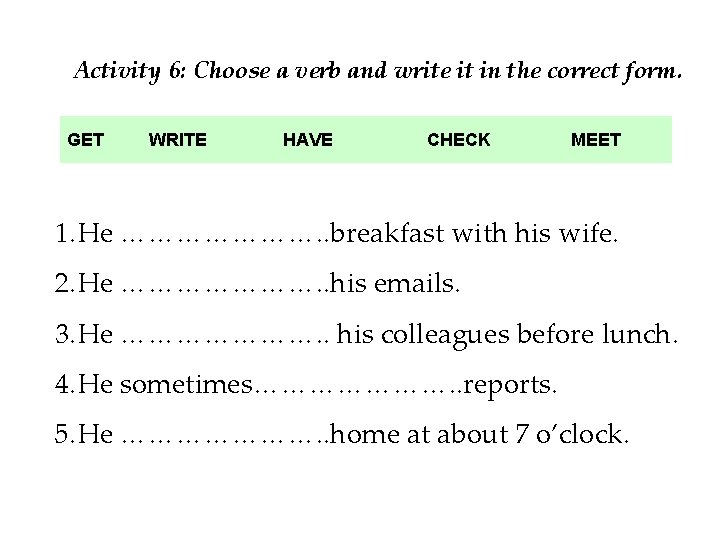 Activity 6: Choose a verb and write it in the correct form. GET WRITE
