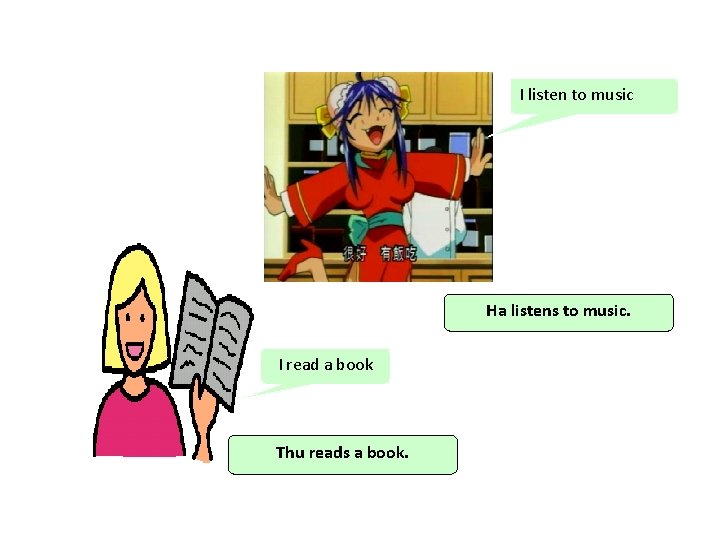 I listen to music Ha listens to music. I read a book Thu reads